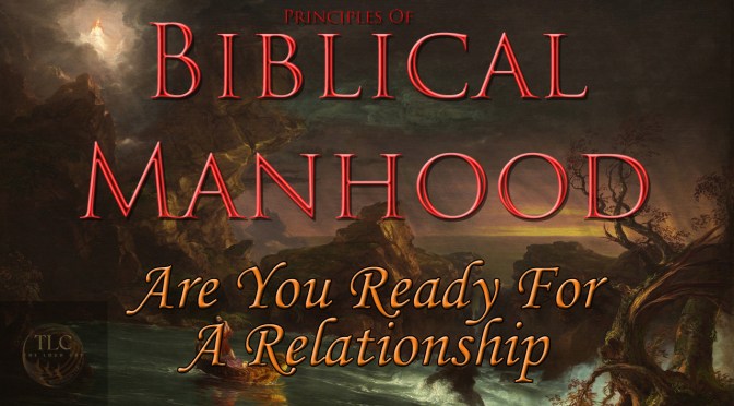 Principles of Biblical Manhood[2] ~ Are You Ready for a Relationship